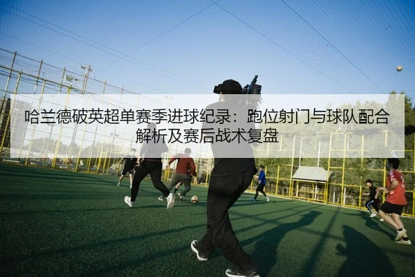 ha-lan-de-po-ying-chao-dan-sai-ji-jin-qiu-ji-lu-pao-wei-she-men-yu-qiu-dui-pei-he-jie-xi-ji-sai-hou-zhan-shu-fu-pan-2-213.jpg